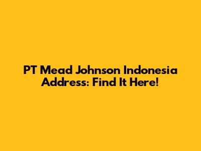 PT Mead Johnson Indonesia Address: Find It Here!