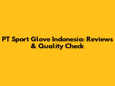 PT Sport Glove Indonesia: Reviews & Quality Check