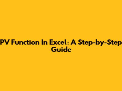 PV Function In Excel: A Step-by-Step Guide