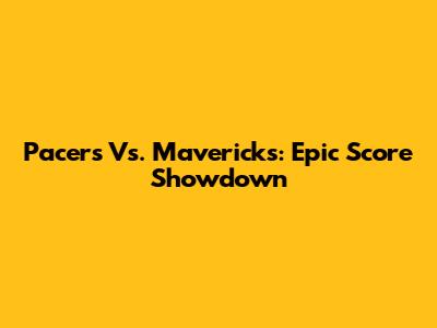 Pacers Vs. Mavericks: Epic Score Showdown