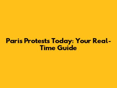 Paris Protests Today: Your Real-Time Guide