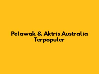 Pelawak & Aktris Australia Terpopuler