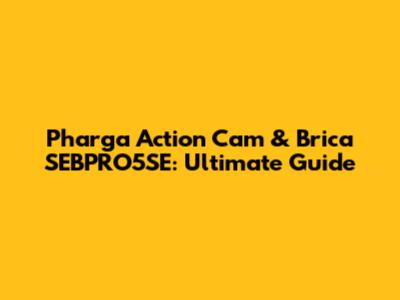Pharga Action Cam & Brica SEBPRO5SE: Ultimate Guide