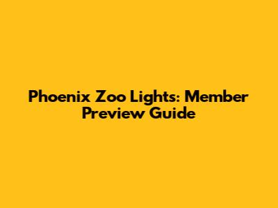 Phoenix Zoo Lights: Member Preview Guide