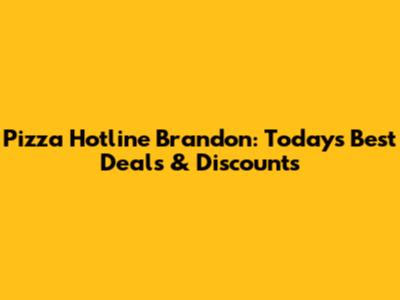 Pizza Hotline Brandon: Today's Best Deals & Discounts