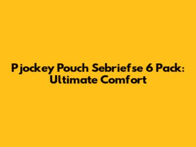 Pjockey Pouch Sebriefse 6 Pack: Ultimate Comfort