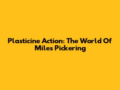Plasticine Action: The World Of Miles Pickering