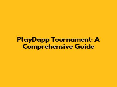 PlayDapp Tournament: A Comprehensive Guide