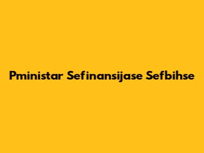 Pministar Sefinansijase Sefbihse