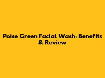 Poise Green Facial Wash: Benefits & Review