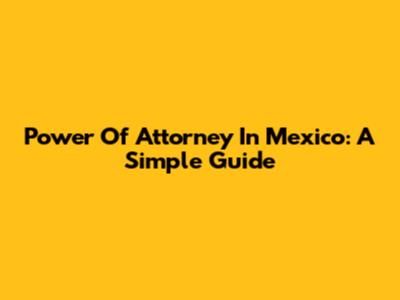 Power Of Attorney In Mexico: A Simple Guide