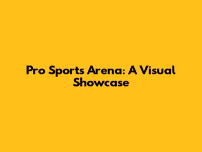 Pro Sports Arena: A Visual Showcase