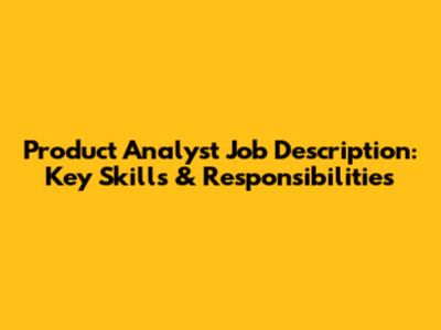 Product Analyst Job Description: Key Skills & Responsibilities