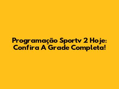 Programação Sportv 2 Hoje: Confira A Grade Completa!