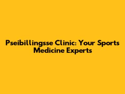 Pseibillingsse Clinic: Your Sports Medicine Experts