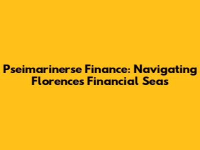 Pseimarinerse Finance: Navigating Florence's Financial Seas