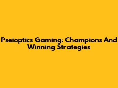 Pseioptics Gaming: Champions And Winning Strategies