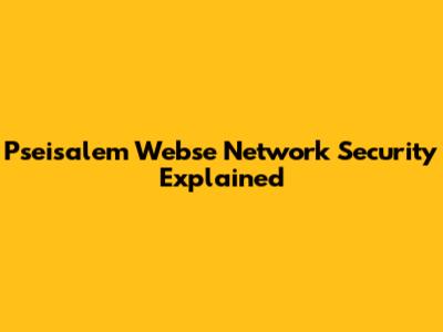Pseisalem Webse Network Security Explained
