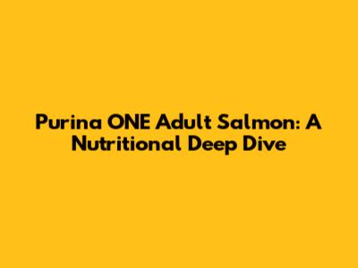 Purina ONE Adult Salmon: A Nutritional Deep Dive