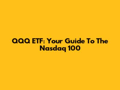 QQQ ETF: Your Guide To The Nasdaq 100