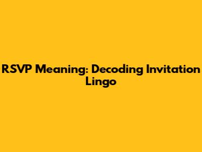 RSVP Meaning: Decoding Invitation Lingo