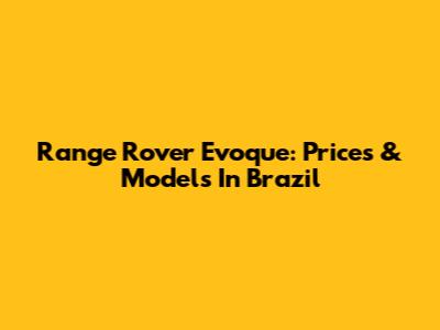 Range Rover Evoque: Prices & Models In Brazil