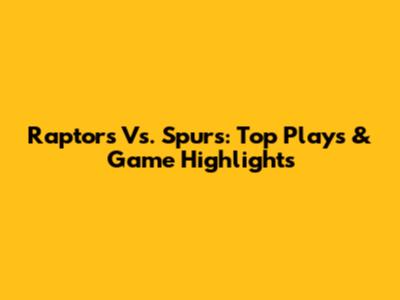 Raptors Vs. Spurs: Top Plays & Game Highlights