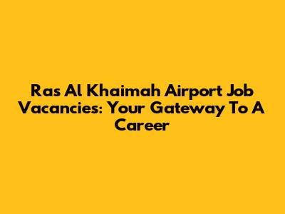 Ras Al Khaimah Airport Job Vacancies: Your Gateway To A Career