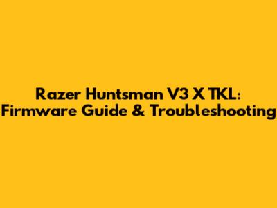 Razer Huntsman V3 X TKL: Firmware Guide & Troubleshooting