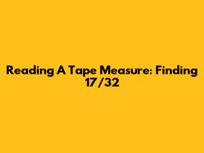 Reading A Tape Measure: Finding 17/32
