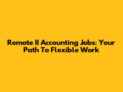 Remote II Accounting Jobs: Your Path To Flexible Work