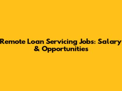 Remote Loan Servicing Jobs: Salary & Opportunities