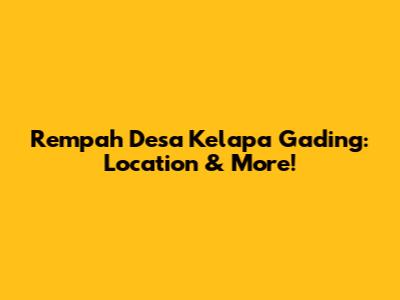 Rempah Desa Kelapa Gading: Location & More!