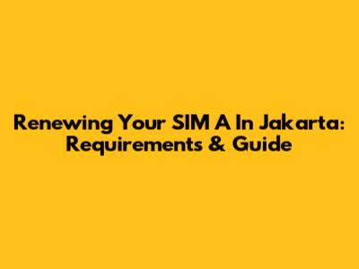 Renewing Your SIM A In Jakarta: Requirements & Guide