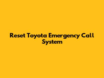 Reset Toyota Emergency Call System