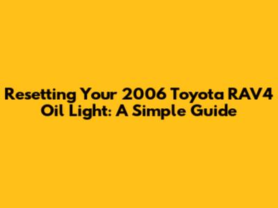 Resetting Your 2006 Toyota RAV4 Oil Light: A Simple Guide