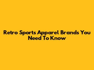 Retro Sports Apparel Brands You Need To Know