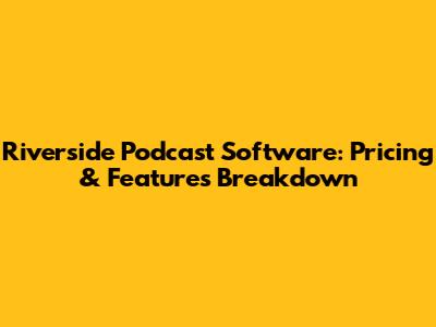 Riverside Podcast Software: Pricing & Features Breakdown