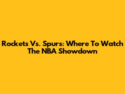 Rockets Vs. Spurs: Where To Watch The NBA Showdown