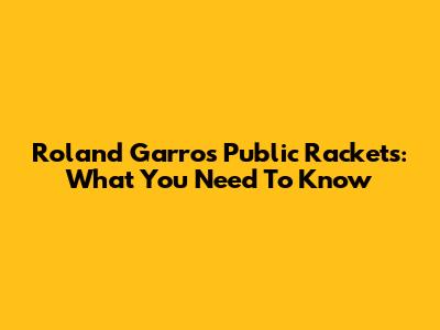 Roland Garros Public Rackets: What You Need To Know