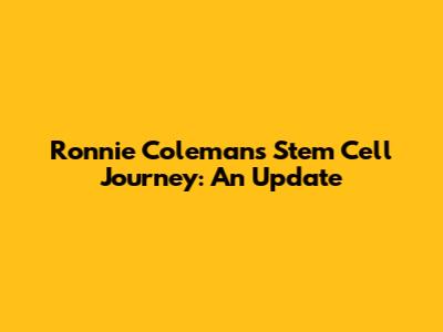 Ronnie Coleman's Stem Cell Journey: An Update