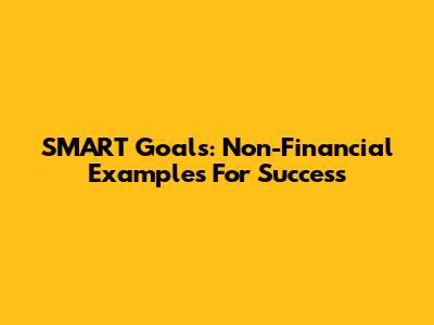 SMART Goals: Non-Financial Examples For Success