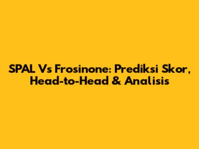 SPAL Vs Frosinone: Prediksi Skor, Head-to-Head & Analisis