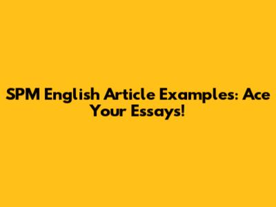 SPM English Article Examples: Ace Your Essays!