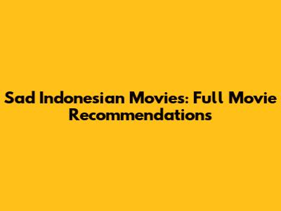 Sad Indonesian Movies: Full Movie Recommendations