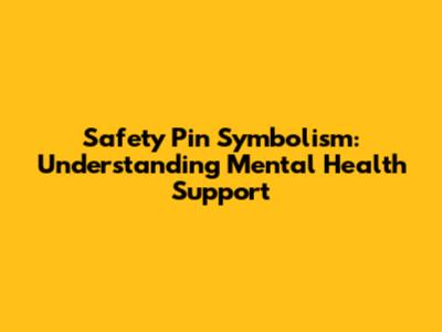 Safety Pin Symbolism: Understanding Mental Health Support