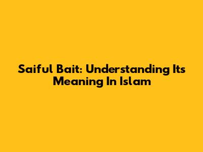 Saiful Bait: Understanding Its Meaning In Islam