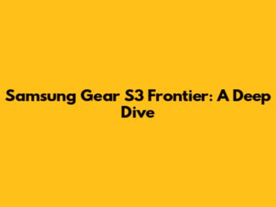 Samsung Gear S3 Frontier: A Deep Dive