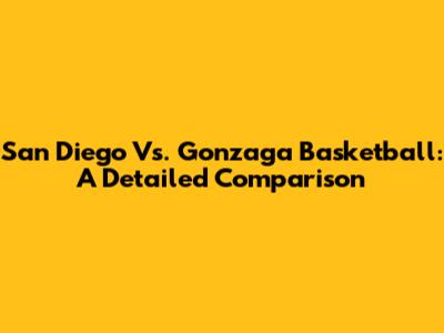 San Diego Vs. Gonzaga Basketball: A Detailed Comparison