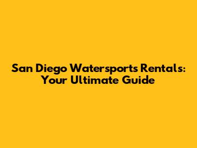 San Diego Watersports Rentals: Your Ultimate Guide
